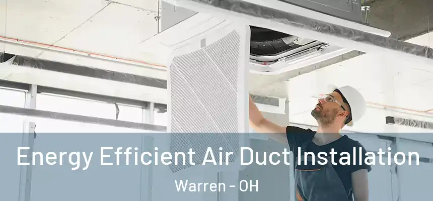  Energy Efficient Air Duct Installation Warren - OH