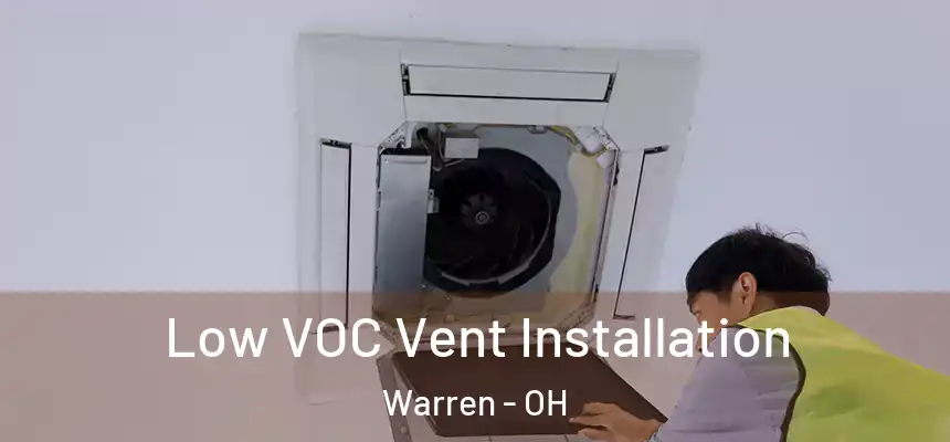  Low VOC Vent Installation Warren - OH