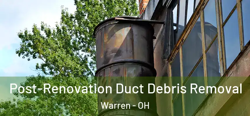  Post-Renovation Duct Debris Removal Warren - OH